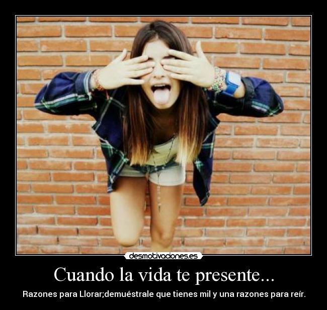 Cuando la vida te presente... -