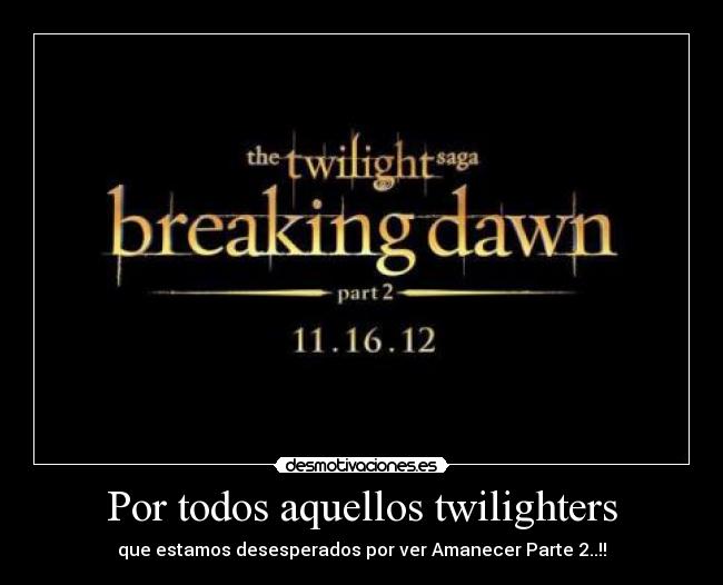 Por todos aquellos twilighters - que estamos desesperados por ver Amanecer Parte 2..!!