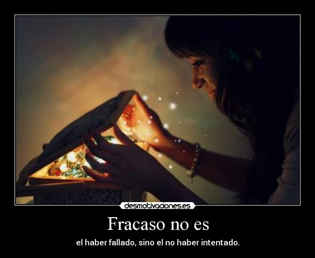 Fracaso no es - el haber fallado, sino el no haber intentado.