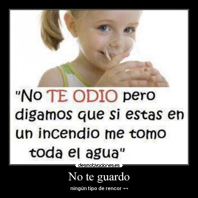 No te guardo - ningún tipo de rencor ¬¬