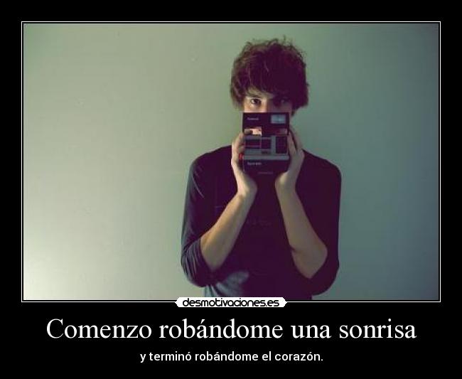 Comenzo robándome una sonrisa - y terminó robándome el corazón.
