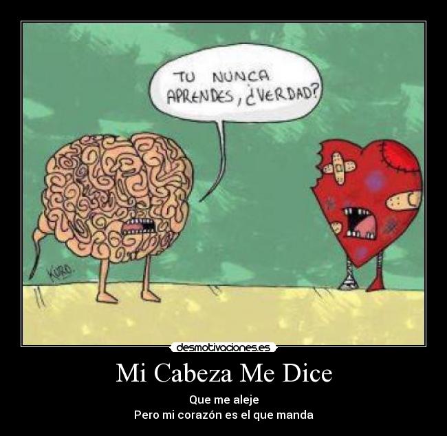 Mi Cabeza Me Dice - Que me aleje
Pero mi corazón es el que manda