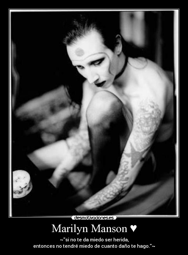 Marilyn Manson ♥ - ~si no te da miedo ser herida,
entonces no tendré miedo de cuanto daño te hago.~