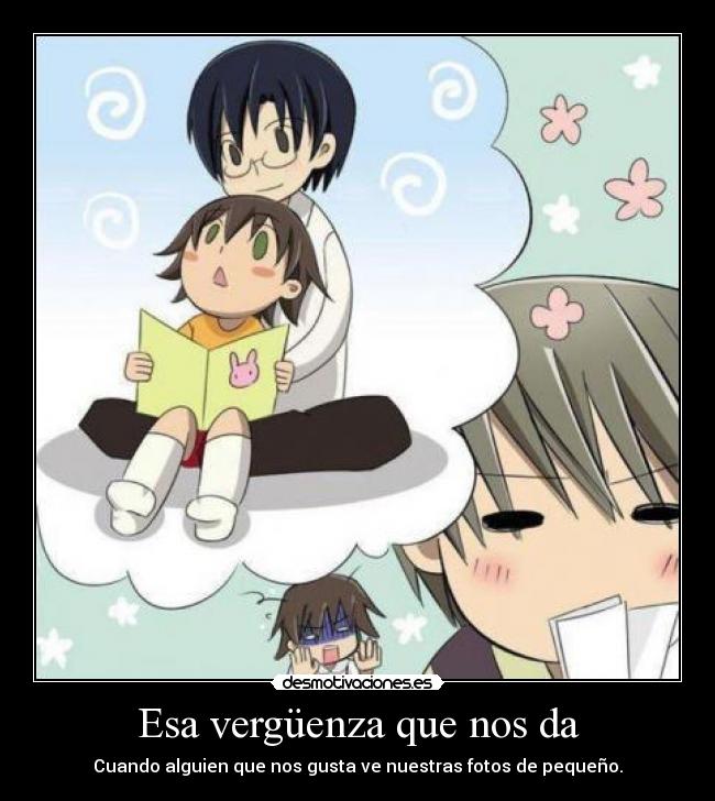 Esa vergüenza que nos da - Cuando alguien que nos gusta ve nuestras fotos de pequeño.
