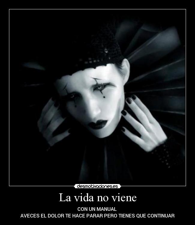 La vida no viene - CON UN MANUAL 
AVECES EL DOLOR TE HACE PARAR PERO TIENES QUE CONTINUAR