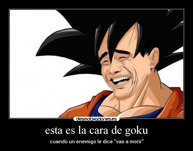 esta es la cara de goku - 