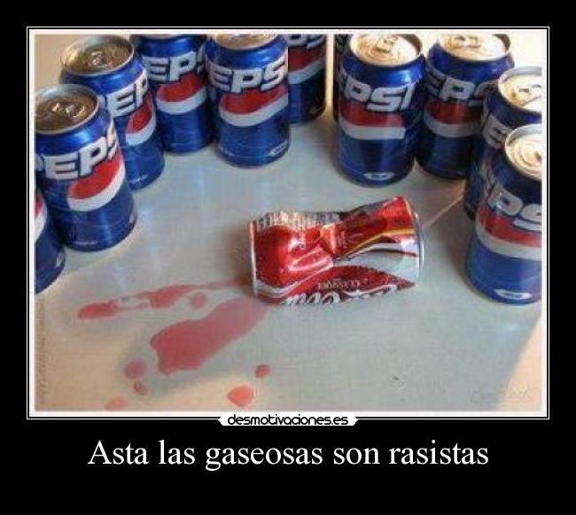 Asta las gaseosas son rasistas -