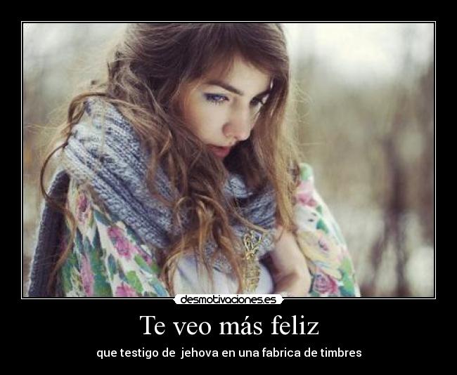 Te veo más feliz - que testigo de jehova en una fabrica de timbres