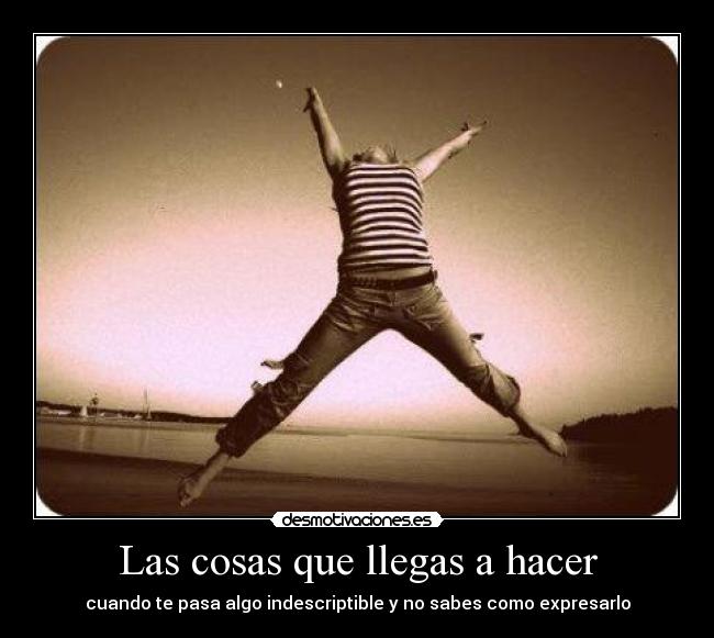 Las cosas que llegas a hacer -