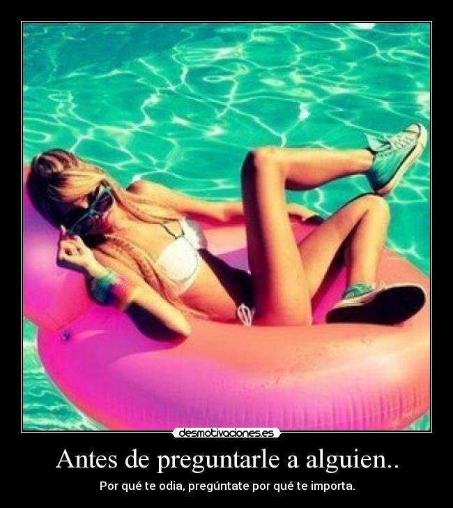 Antes de preguntarle a alguien.. - Por qué te odia, pregúntate por qué te importa.