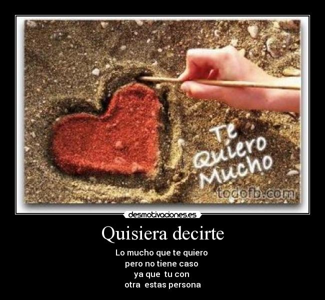 Quisiera decirte - Lo mucho que te quiero
pero no tiene caso
ya que tu con
otra estas persona