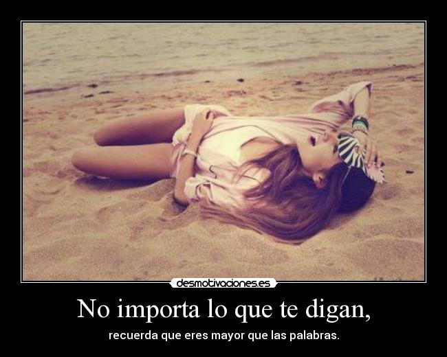 No importa lo que te digan, -