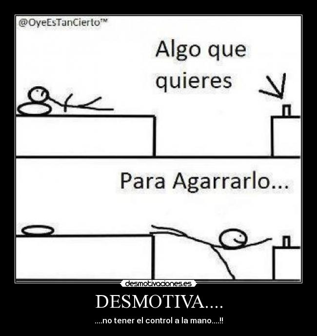 DESMOTIVA.... - ....no tener el control a la mano....!!