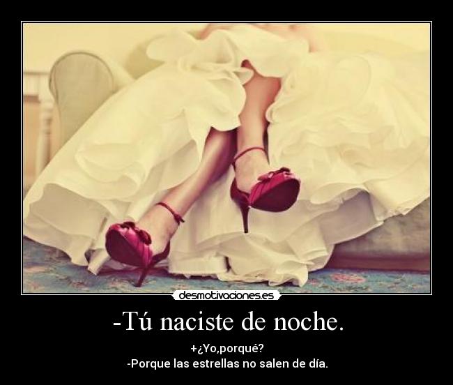 -Tú naciste de noche. -