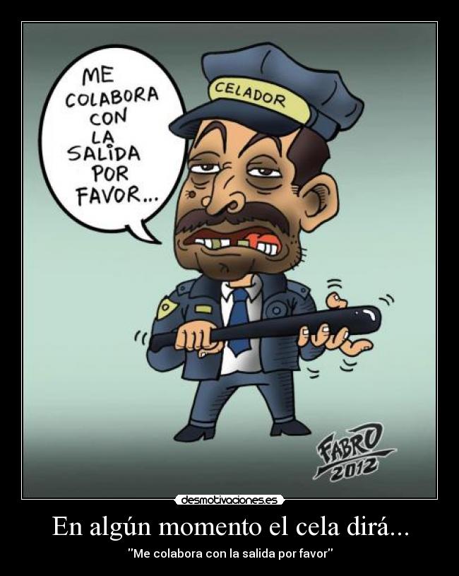 En algún momento el cela dirá... - Me colabora con la salida por favor