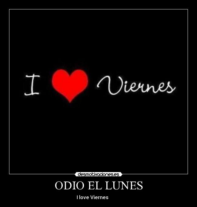 ODIO EL LUNES - I love Viernes ♥ ♥ ♥ ♥ ♥