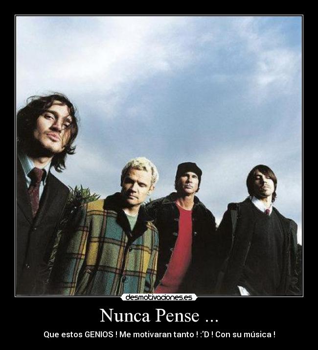 Nunca Pense ... - Que estos GENIOS ! Me motivaran tanto ! :D ! Con su música !