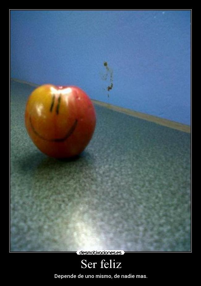 Ser feliz - Depende de uno mismo, de nadie mas.