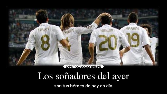 Los soñadores del ayer - son tus héroes de hoy en día.