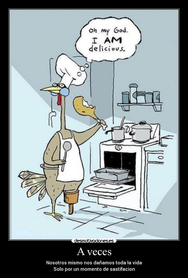 A veces - Nosotros mismo nos dañamos toda la vida
Solo por un momento de sastifacion
