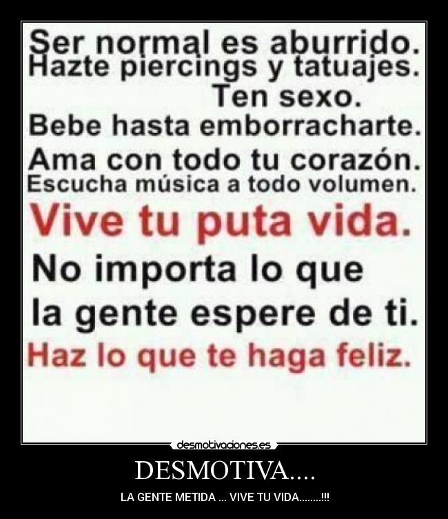 DESMOTIVA.... - LA GENTE METIDA ... VIVE TU VIDA........!!!