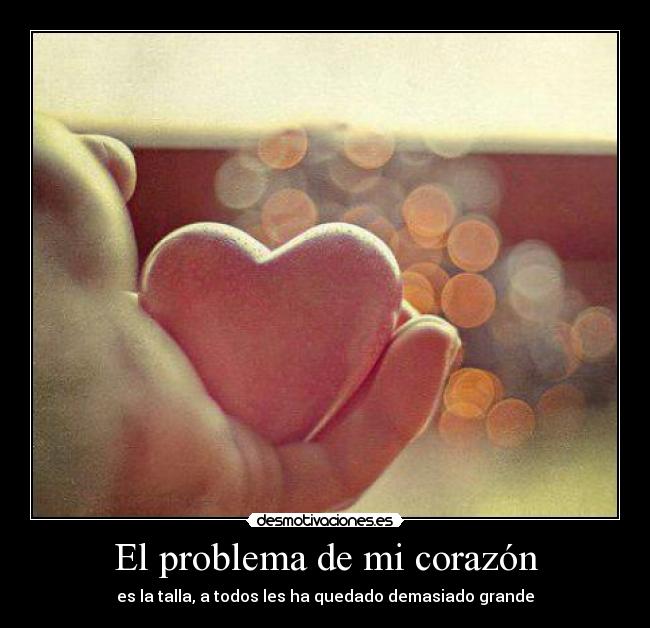 El problema de mi corazón - es la talla, a todos les ha quedado demasiado grande