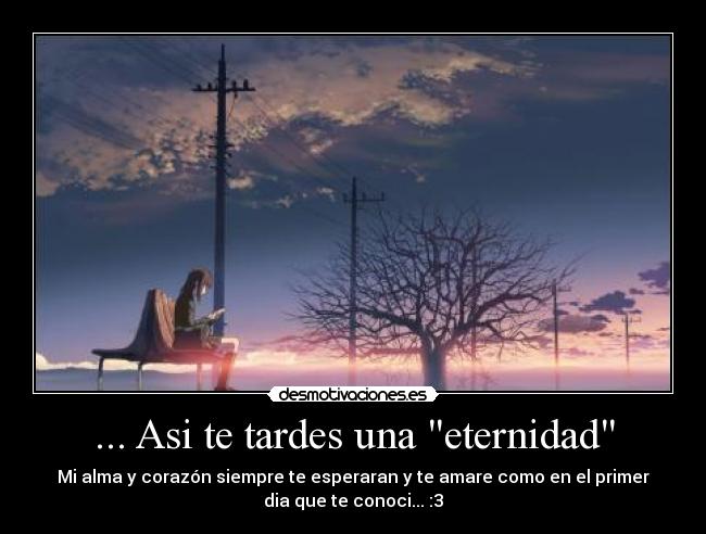 ... Asi te tardes una eternidad -