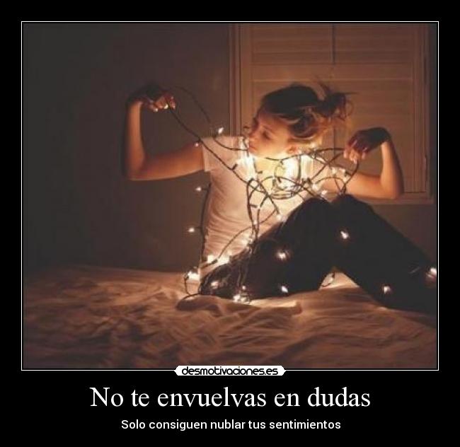 No te envuelvas en dudas - Solo consiguen nublar tus sentimientos