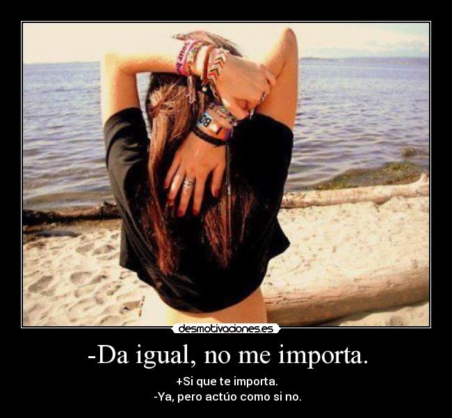 -Da igual, no me importa. - 