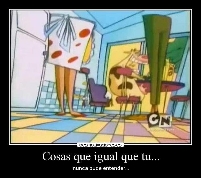 Cosas que igual que tu... -