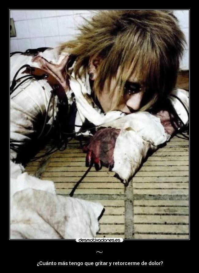 ~ - ¿Cuánto más tengo que gritar y retorcerme de dolor?