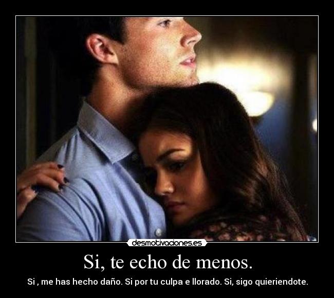 Si, te echo de menos. -