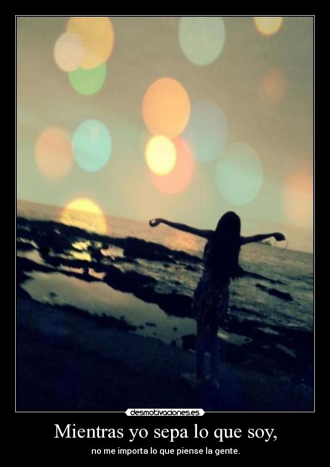 Mientras yo sepa lo que soy, -