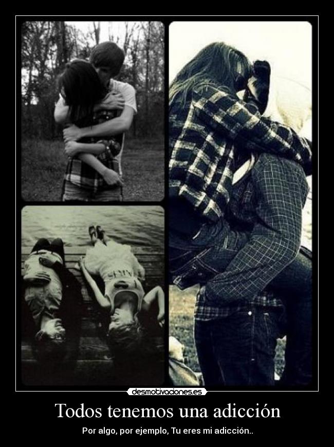 Todos tenemos una adicción - Por algo, por ejemplo, Tu eres mi adicción..