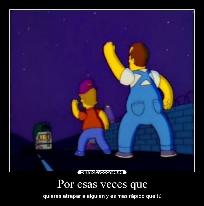 Por esas veces que -