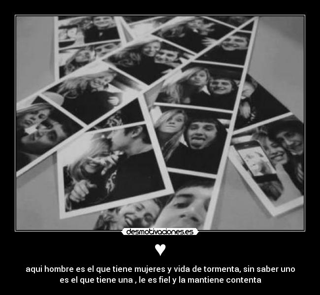 ♥ - aqui hombre es el que tiene mujeres y vida de tormenta, sin saber uno
es el que tiene una , le es fiel y la mantiene contenta