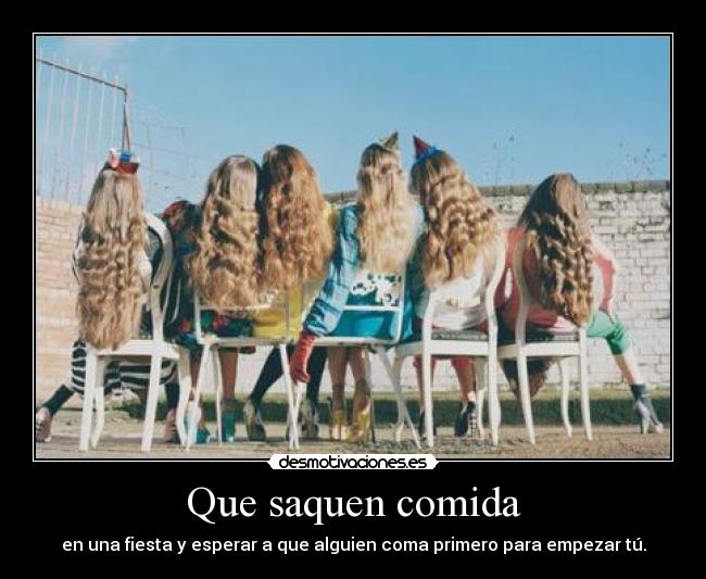 Que saquen comida - en una fiesta y esperar a que alguien coma primero para empezar tú.