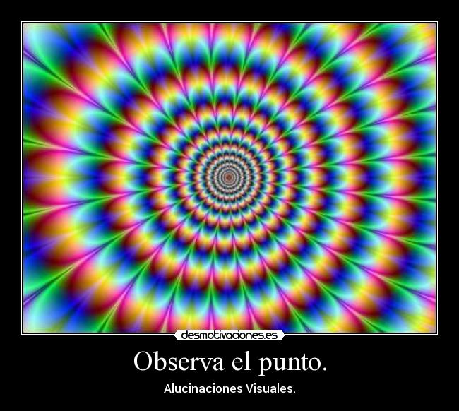 Observa el punto. - Alucinaciones Visuales.