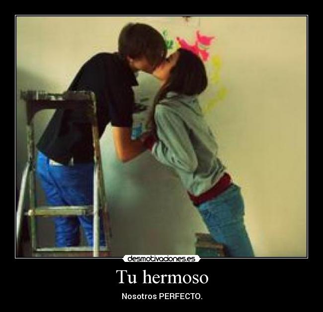 Tu hermoso - Nosotros PERFECTO.