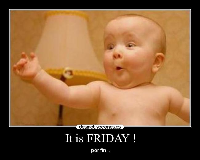 It is FRIDAY ! - 