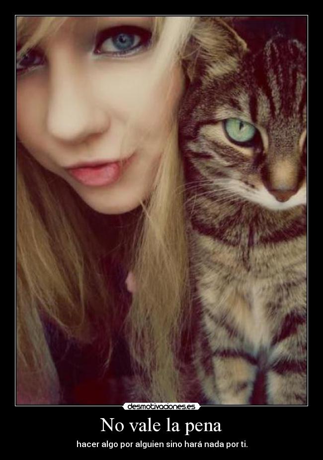 No vale la pena - hacer algo por alguien sino hará nada por ti.