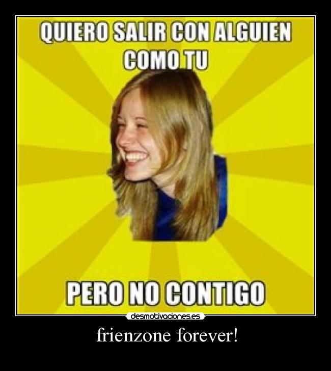 frienzone forever! - 