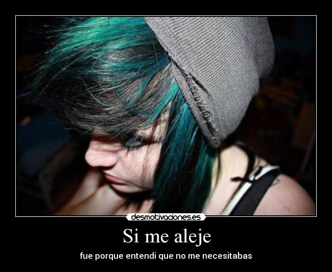 Si me aleje - fue porque entendi que no me necesitabas