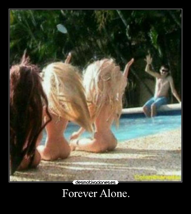 Forever Alone. -
