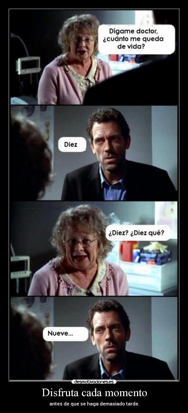 Disfruta cada momento - antes de que se haga demasiado tarde.