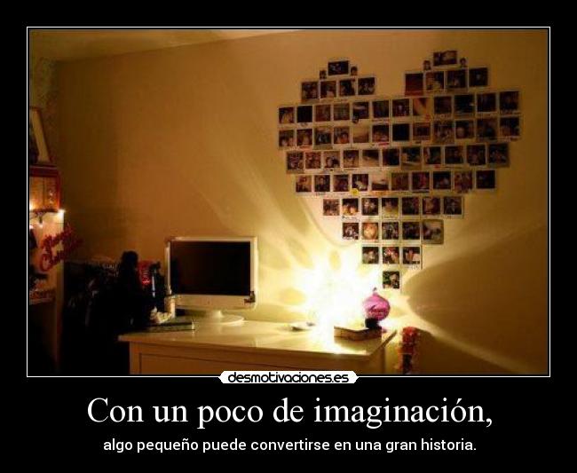 Con un poco de imaginación, - algo pequeño puede convertirse en una gran historia.
