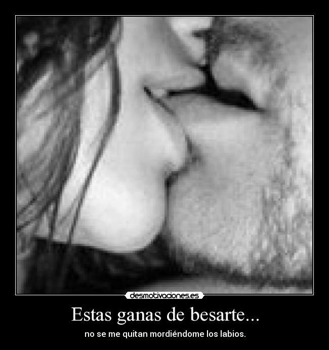 Estas ganas de besarte... -