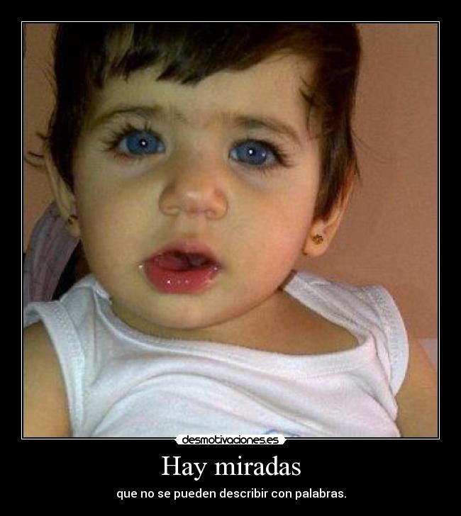 Hay miradas - que no se pueden describir con palabras.