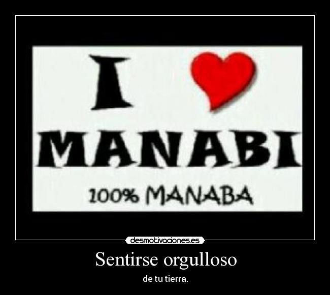 Sentirse orgulloso - de tu tierra.