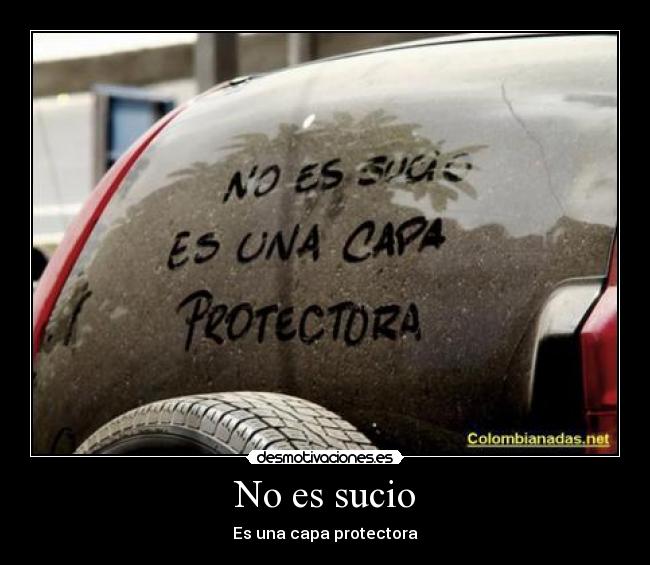 No es sucio - Es una capa protectora